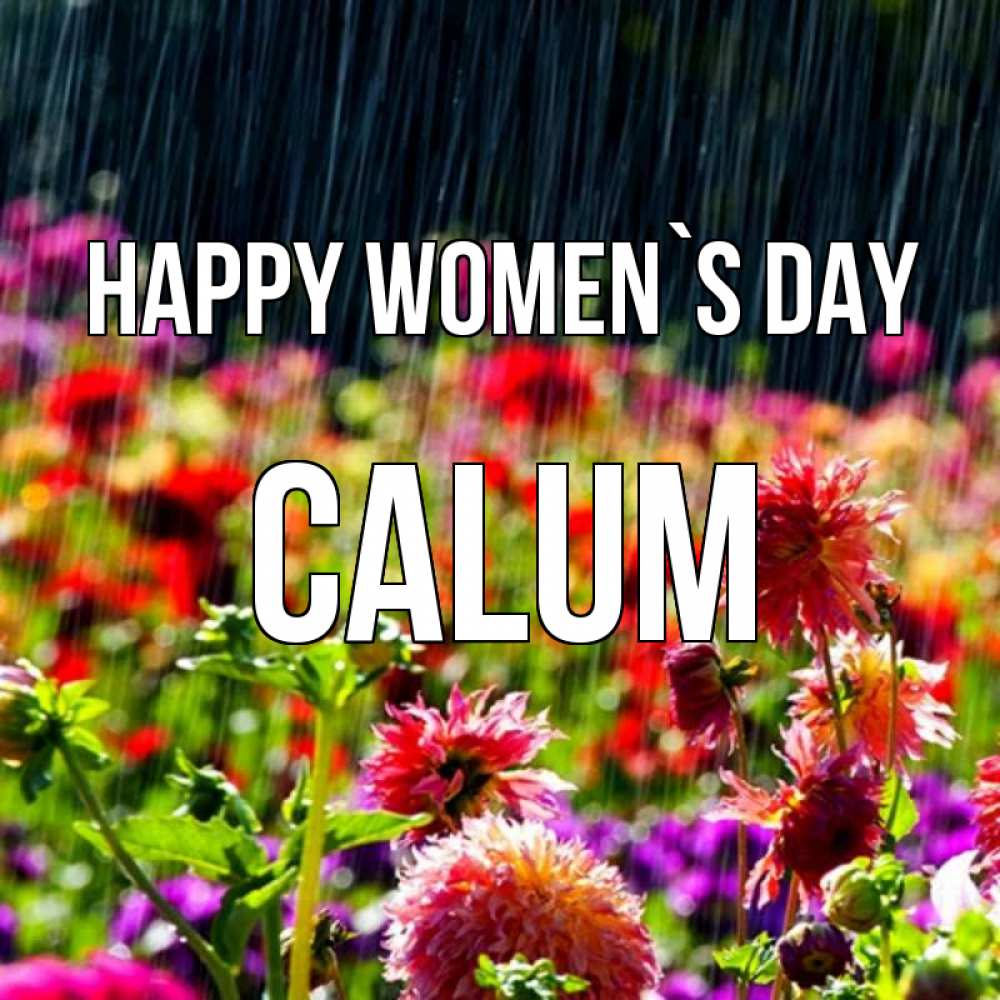Greetings card с именем, Calum happy women`s day цветы под дождиком к международному женскому дню Greetings with text for free download 